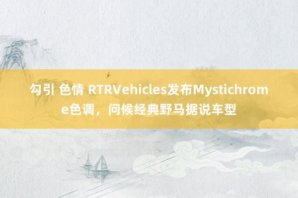 勾引 色情 RTRVehicles发布Mystichrome色调，问候经典野马据说车型