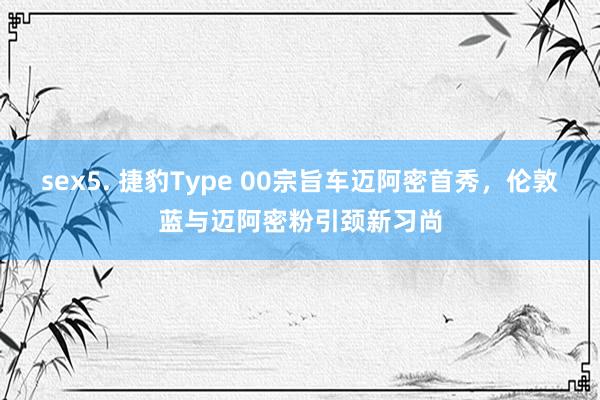 sex5. 捷豹Type 00宗旨车迈阿密首秀，伦敦蓝与迈阿密粉引颈新习尚