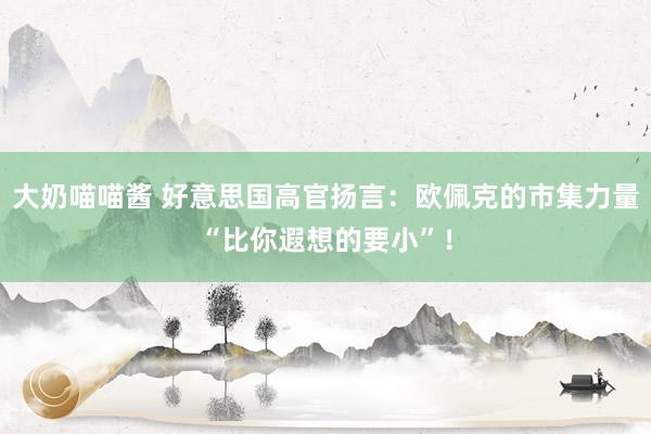 大奶喵喵酱 好意思国高官扬言：欧佩克的市集力量“比你遐想的要小”！