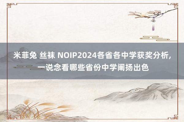米菲兔 丝袜 NOIP2024各省各中学获奖分析， 一说念看哪些省份中学阐扬出色