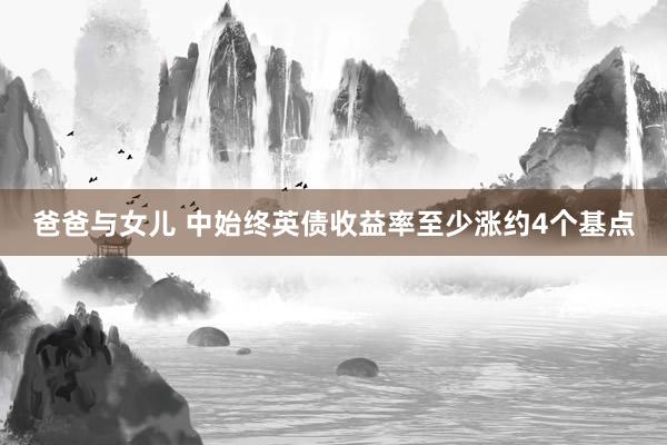 爸爸与女儿 中始终英债收益率至少涨约4个基点