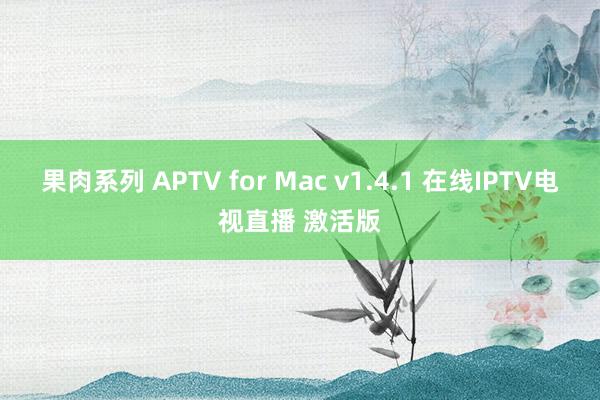 果肉系列 APTV for Mac v1.4.1 在线IPTV电视直播 激活版