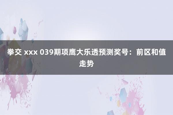拳交 xxx 039期项鹰大乐透预测奖号：前区和值走势